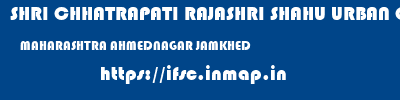 SHRI CHHATRAPATI RAJASHRI SHAHU URBAN COOPERATIVE BANK LIMITED  MAHARASHTRA AHMEDNAGAR JAMKHED   ifsc code